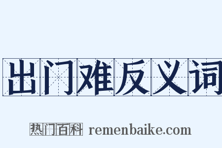 出门难反义词是什么意思的图片